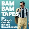 undefined Bam Bam Tapes - Der Podcast-Quicky mit Ben Bernschneider