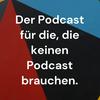 undefined Der Podcast für die, die keinen Podcast brauchen.