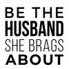 undefined Be The Husband She Brags About