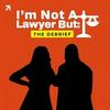 undefined I'm Not A Lawyer But: The Debrief