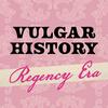undefined Vulgar History: Regency Era