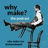 undefined Why Make? Podcast