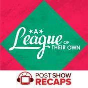 Podcast A League of Their Own: A Post Show Recap