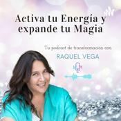Podcast Activa tu energía, expande tu Magia con Raquel Vega - Infinita y Poderosa