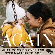 Podcast The Again Podcast on Christian Parenting: Redeeming the Repetition of Biblical Motherhood