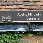 Podcast Ageing Mindfully Retreat/Seminar by Amaravati Buddhist Monastery