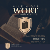 Podcast Allein das Wort - Glaubensfragen bibeltreu betrachtet
