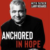 Podcast Anchored In Hope with Father Larry Richards - Catholic Faith