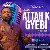 Podcast Apostle Attah K. Gyebi