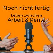 Podcast Noch nicht fertig. Leben zwischen Arbeit und Rente