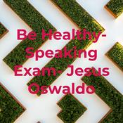 Podcast Be Healthy- Speaking Exam- Jesus Oswaldo