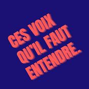 Podcast Ces voix qu'il faut entendre