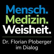 Podcast MENSCH. MEDIZIN. WEISHEIT. Dr. Florian Ploberger im Dialog