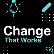 Podcast Change that works