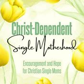 Podcast Christ-Dependent Single Motherhood: Encouragement and Hope for Christian Single Moms, Separation, Biblical Divorce, Biblical Counseling, Devotions, Prayer, Trust In The Lord, Balance