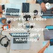 Podcast como poner tu empresa en redes sociales facebook,instagram, messenger y whatsapp