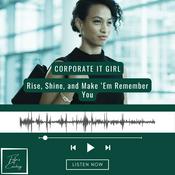 Podcast Corporate IT Girl: Rise, Shine, and Make ‘Em Remember You