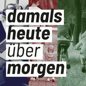Podcast damals heute über morgen