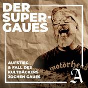 Podcast Der Super-Gaues - Aufstieg & Fall des Kultbäckers Jochen Gaues
