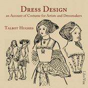 Dress Design: An Account of Costume for Artists and Dressmakers by Talbot Hughes (1869 - 1942)