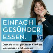 Podcast Einfach gesünder essen. - Dein Podcast für mehr Klarheit, Gesundheit und Energie