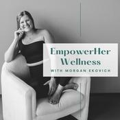 Podcast EmpowerHer Wellness with Morgan Ekovich