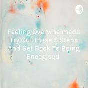 Podcast Feeling Overwhelmed!! Try Out these 5 Steps And Get Back To Being Eneegised