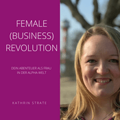 Podcast Female (Business) Revolution - Dein Abenteuer als Frau in der Alpha-Welt
