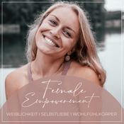 Podcast Female Empowerment Podcast - WEIBLICHKEIT I SELBSTLIEBE I WOHLFÜHLKÖRPER