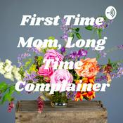Podcast First Time Mom, Long Time Complainer
