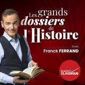 Podcast Les grands dossiers de l'Histoire par Franck Ferrand