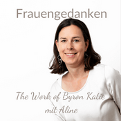 Podcast Frauengedanken - The Work of Byron Katie mit Aline