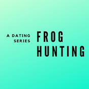 Podcast Frog Hunting: A Dating Series