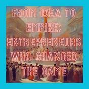 Podcast From Idea to Empire Entrepreneurs Who Changed the Game