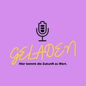 Podcast Geladen: Hier kommt die Zukunft zu Wort!