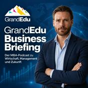 Podcast GrandEdu Business Briefing: Der MBA-Podcast zu Wirtschaft, Management und Zukunft