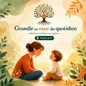 Podcast Grandir au coeur du quotidien - Adultes et enfants en relation
