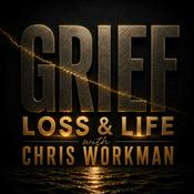 Podcast Grief Loss and Life with Chris Workman