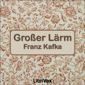 Podcast Großer Lärm by Franz Kafka (1883 - 1924)
