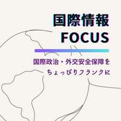 Podcast 国際情報FOCUS - 国際政治と外交・安全保障を、ちょっぴりフランクに。-