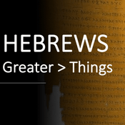 Podcast HEBREWS Greater > Things