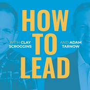 Podcast How to Lead with Clay Scroggins and Adam Tarnow