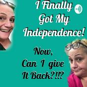 Podcast I Finally Got My Independence! Now, Can I Give It Back?