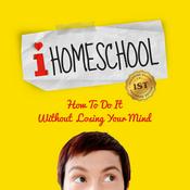 Podcast I Homeschool (How to do it without losing your mind)