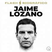 Podcast Jaime Lozano - Flash Biográfico