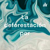 Podcast La deforestación por: Verena Salas.