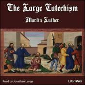 Podcast Large Catechism (Version 2), The by Martin Luther (1483 - 1546)