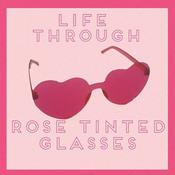 Podcast Life Through Rose Tinted Glasses