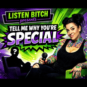Podcast Listen Bitch Presents TELL ME WHY YOU'RE SPECIAL