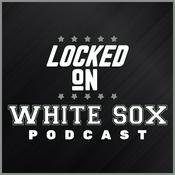 Podcast Locked On White Sox - Daily Podcast On The Chicago White Sox